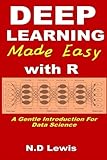 Deep Learning Made Easy with R: A Gentle Introduction For Data Science