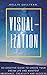 Visualization : 5O Creative Guide To Create Your Dream Life And Manifest Abundance, Creativity And Success!