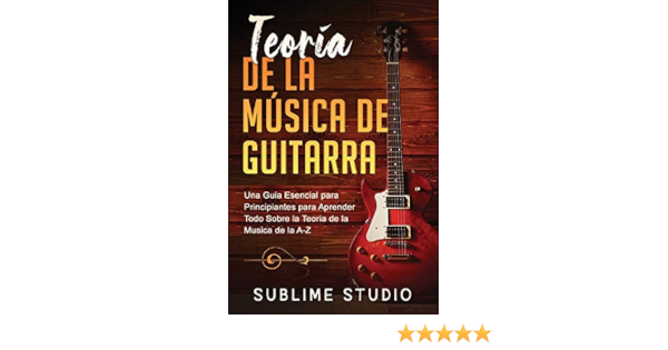 TEORÍA DE LA MÚSICA DE GUITARRA: UNA GUIA ESENCIAL PARA PRINCIPIANTES PARA  APRENDER TODO SOBRE LA TEORIA DE LA MUSICA DE LA A-Z (Spanish Edition):  Studio, Sublime: 9798635739815: Books - Amazon