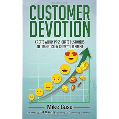 Customer Devotion: Create wildly passionate customers to dramatically grow your brand Customer Devotion: Create wildly passionate customers to dramatically grow your brand