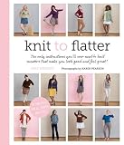 Knit to Flatter: The Only Instructions You'll Ever Need to Knit Sweaters that make You Look Good and