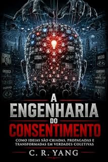 Livro A Engenharia do Consentimento: Como ideias são criadas, propagadas e transformadas em verdades coletivas