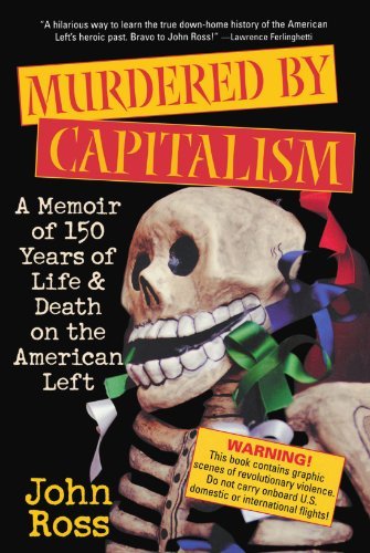 Murdered by Capitalism: A Memoir of 150 Years of Life and Death on the American Left (Nation Books) by John Ross