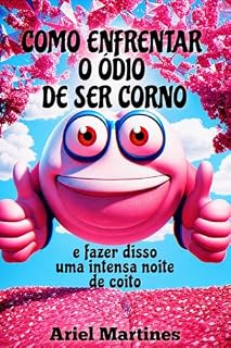 Livro Como enfrentar o ódio de ser corno: e fazer disso uma intensa noite de coito