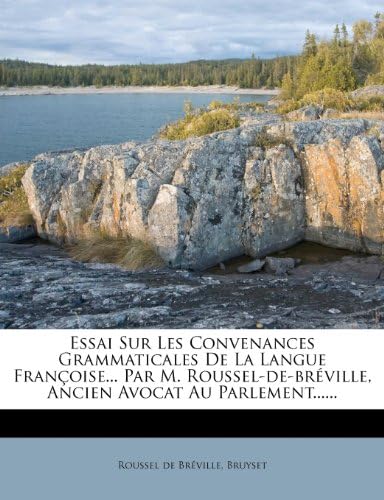 Essai Sur Les Convenances Grammaticales de la Langue Fran oise... Par M. Roussel-De-Br ville, Ancien Avocat Au Parlement......