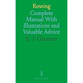 Rowing: Complete Manual With Illustrations and Valuable Advice