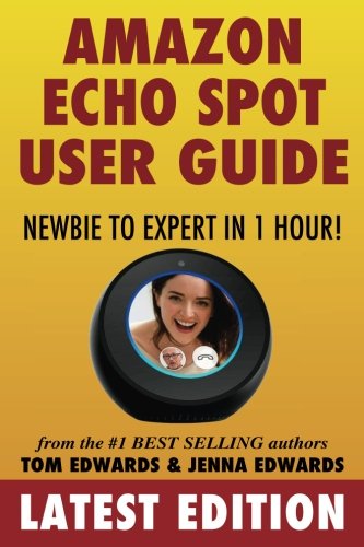 Click Here to See More Images Amazon Echo Spot User Guide: Newbie to Expert in 1 Hour! (Echo Spot & Alexa)