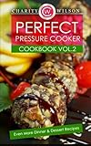Perfect Pressure Cooker Cookbook: Vol. 2 Even More Dinner & Dessert Recipes