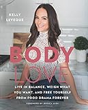 Body Love: Live in Balance, Weigh What You Want, and Free Yourself from Food Drama Forever