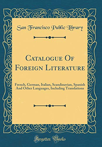 Catalogue Of Foreign Literature: French, German, Italian, Scandinavian, Spanish And Other Languages, by San Francisco Public Library