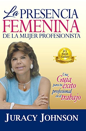 [Read] La Presencia Femenina de la Mujer Profesionista: Una Guía para tu Éxito Profesional en el Trabajo T.X.T