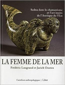 Amazon Fr La Femme De La Mer Sedna Dans Le Chamanisme Et L Art Inuits De L Arctique De L Est Laugrand Frederic Oosten Jarich Livres