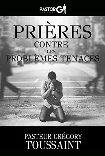 Prières Contre Les Problèmes Tenaces (French Edition)