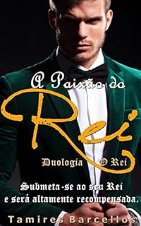 Livro A Paixão do Rei (Duologia - O Rei. Livro 1): Submeta-se ao seu Rei e será altamente recompensada