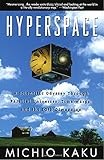 Hyperspace: A Scientific Odyssey Through Parallel Universes, Time Warps, and the 10th Dimens ion