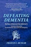 Defeating Dementia: My Recovery from Alzheimer's by Francis C. McNear