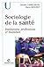 Sociologie de la santé : Institutions, professions et maladies by