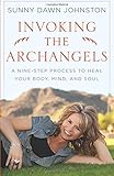 Invoking the Archangels: A Nine-Step Process to Heal Your Body, Mind, and Soul by Sunny Dawn Johnston