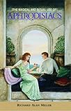 The Magical and Ritual Use of Aphrodisiacs by Richard Alan Miller