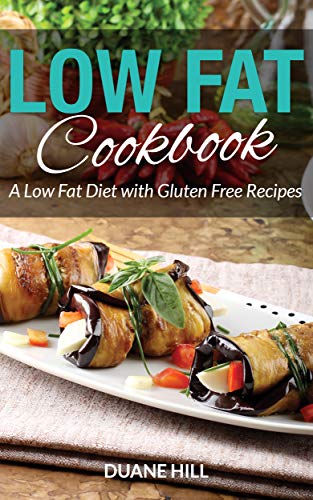 Low Fat Cookbook: A Low Fat Diet with Gluten Free Recipes