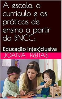 Livro A escola, o currículo e as práticas de ensino a partir da BNCC: : educação In(ex)clusiva
