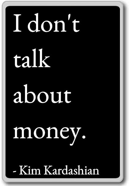 Amazoncom I Dont Talk About Money Kim Kardashian Quotes Fridge