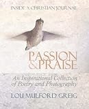 Passion & Praise - Inside a Christian Journal: An Inspirational Collection of Poetry & Photography by Lou Mulford Greig