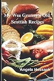 My Wee Granny's Old Scottish Recipes: Plain, delicious and wholesome Scottish fare from my wee grann by Angela Hossack