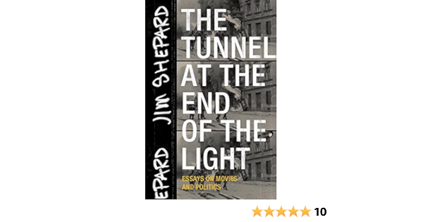 The Tunnel At The End Of The Light Essays On Movies And Politics Shepard Jim Amazon Com Books