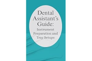 Dental Assistant’s Guide: Instrument Preparation and Tray Setups: Your Practical Companion for Confident, Efficient Dental As