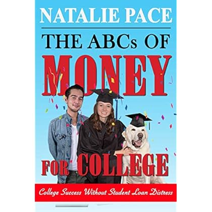 The ABCs of Money for College: College Success Without Student Loan Distress The ABCs of Money for College: College Success Without Student Loan Distress