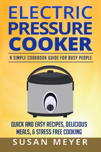 Electric Pressure Cooker Recipes: A Simple Cookbook Guide for Busy People - Quick and Easy Recipes, Electric Pressure Cooker Recipes: A Simple Cookbook Guide for Busy People - Quick and Easy Recipes,