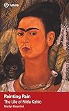 Painting Pain: The Life of Frida Kahlo (e-future Biography Series Book 7)