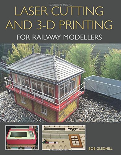 Laser Cutting in 3-D Printing for Railway Modellers Laser Cutting in 3-D Printing for Railway Modellers