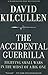 The Accidental Guerrilla: Fighting Small Wars in the Midst of a Big One by David Kilcullen