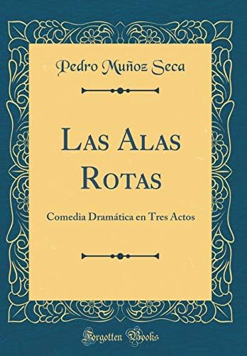 Las Alas Rotas: Comedia Dram tica En Tres Actos (Classic Reprint) (Spanish) Hardcover – Import, 13 Sep 2018