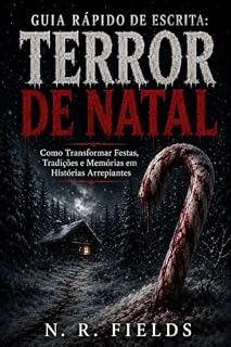Livro Guia Rápido de Escrita: Terror de Natal: Como Transformar Festas, Tradições e Memórias em Histórias Arrepiantes