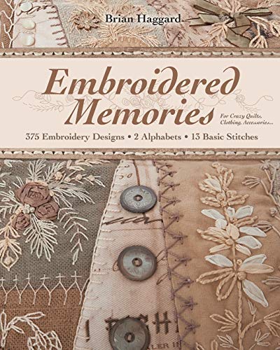 Embroidered Memories: 375 Embroidery Designs • 2 Alphabets • 13 Basic Stitches • For Crazy Qui by Brian Haggard