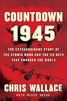 Countdown 1945: The Extraordinary Story of the Atomic Bomb and the 116 Days That Changed the World