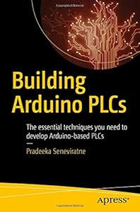 Building Arduino PLCs: The essential techniques you need to develop Arduino-based PLCs-finelybook