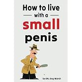 How To Live With A Small Penis: Funny Naughty Inappropriate Novelty Notebook Disguised As A Real Paperback | Adult Joke Gag G