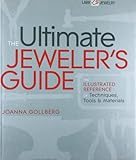 The Ultimate Jeweler's Guide: The Illustrated Reference of Techniques, Tools & Materials (Lark Jewelry Books) by 