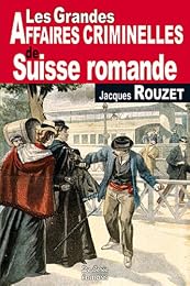 Les  grandes affaires criminelles de Suisse romande
