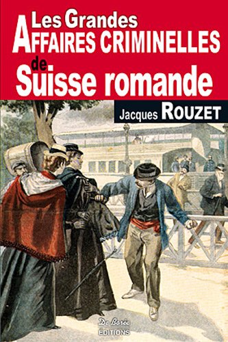 Les  grandes affaires criminelles de Suisse romande