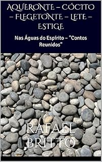 Livro AQUERONTE – CÓCITO – FLEGETONTE – LETE – ESTIGE: Nas Águas do Espírito – "Contos Reunidos"