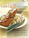 New Gas Grill Gourmet: Great Grilled Food For Everyday Meals And Fantastic Feasts