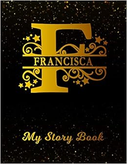 Francisca My Story Book Personalized Letter F First Name Blank Draw Write Storybook Paper Black Gold Cover Write Illustrate Storytelling 1st 2nd 3rd Grade Students K 1 K 2