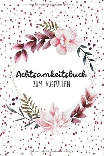 Achtsamkeitsbuch Zum Ausfullen Mehr Dankbarkeit I Selbstreflexion I Achtsamkeit I Gluck I Positive Gedanken I Gelassenheit I Leben Im Hier Und Jetzt I Stress Management I Konzentration I Achtsam Amazon De At