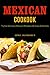 Mexican Cookbook: Try the Delicious Mexican Recipes with Easy Directions by 