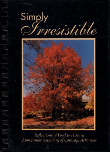 Simply Irresistible: A Special Collection Of Recipes From Junior Auxiliary Of Conway by Junior Auxiliary of Conway